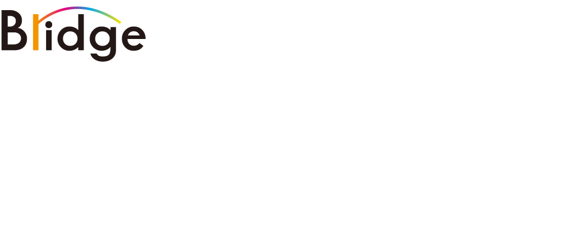 明日へ、架け橋。求めあう”想い”をBridgeにして、社会に、時代に、新しい価値を創造しています。